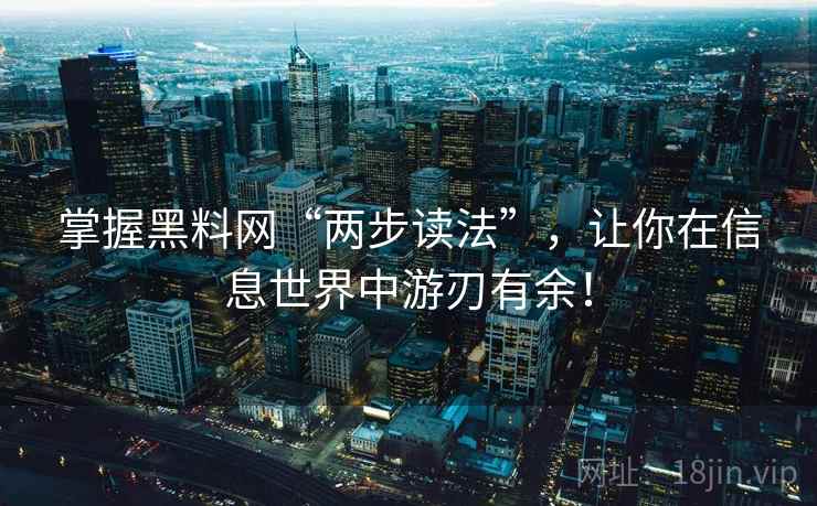 掌握黑料网“两步读法”，让你在信息世界中游刃有余！