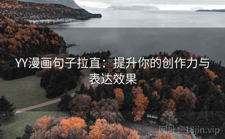 YY漫画句子拉直:提升你的创作力与表达效果 YY漫画句子拉直:提升你的创作力与表达效果