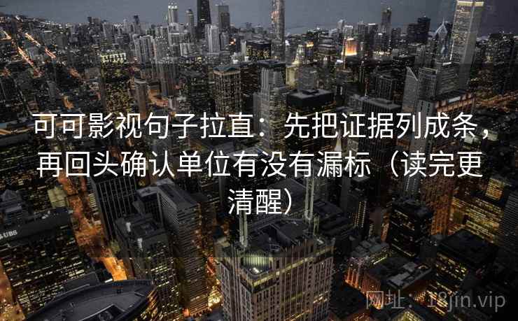 可可影视句子拉直:先把证据列成条,再回头确认单位有没有漏标(读完更清醒) 可可影视句子拉直:先把证据列成条,再回头确认单位有没有漏标(读完更清醒)